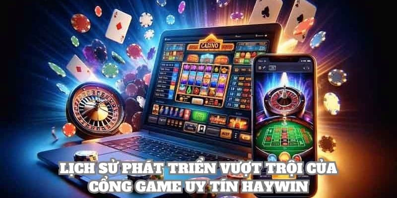 Lịch sử phát triển vượt trội của cổng game uy tín Haywin