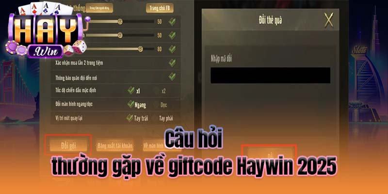 Câu hỏi thường gặp về giftcode Haywin 2025