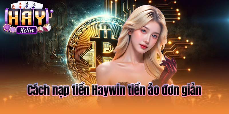 Cách nạp tiền Haywin tiền ảo đơn giản
