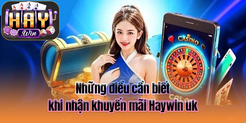 Những điều cần biết khi nhận khuyến mãi Haywin uk