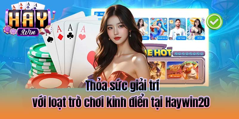 Thỏa sức giải trí với loạt trò chơi kinh điển tại Haywin20 