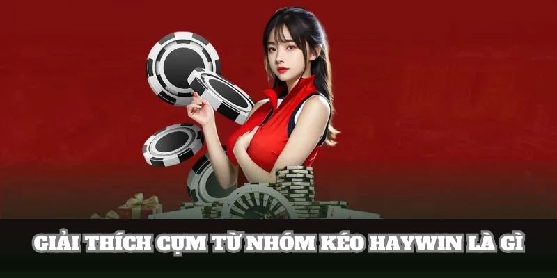 Giải thích cụm từ nhóm kéo Haywin là gì