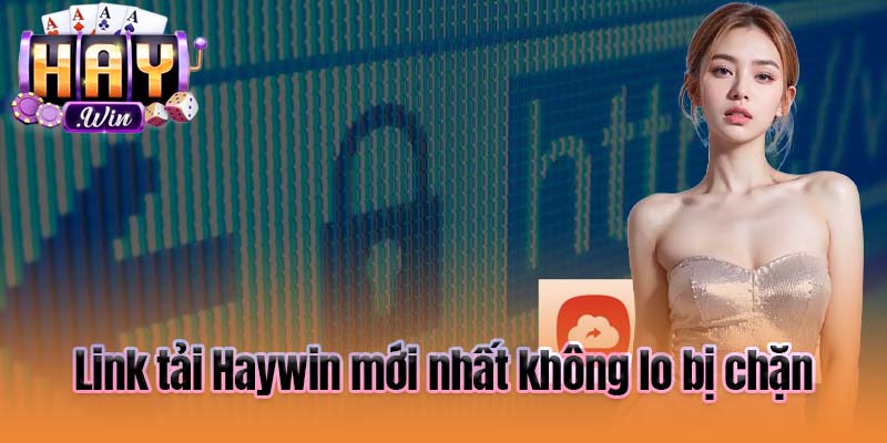 Link tải Haywin mới nhất không lo bị chặn