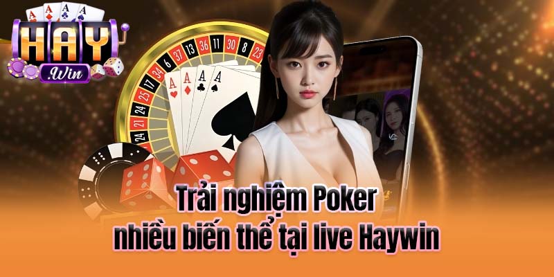Trải nghiệm Poker nhiều biến thể tại live Haywin