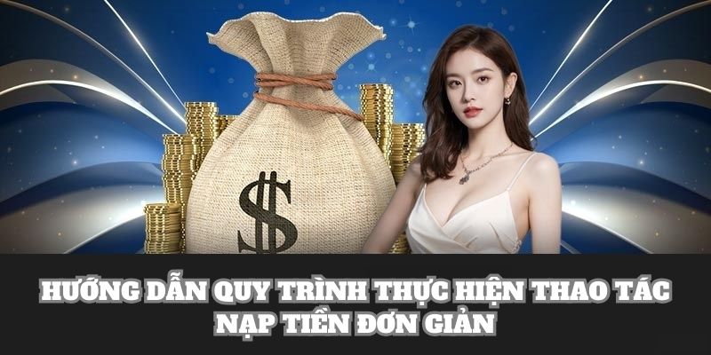 Hướng dẫn quy trình thực hiện thao tác nạp tiền đơn giản