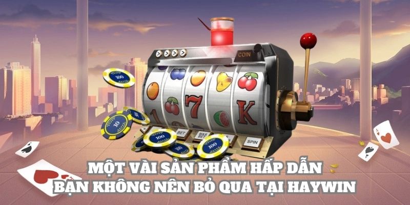 Một vài sản phẩm hấp dẫn bạn không nên bỏ qua tại Haywin