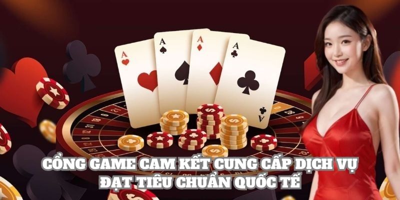 Cổng game cam kết cung cấp dịch vụ đạt tiêu chuẩn quốc tế