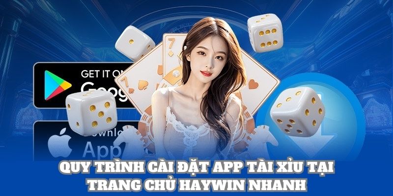 Quy trình cài đặt app tài xỉu tại trang chủ Haywin nhanh