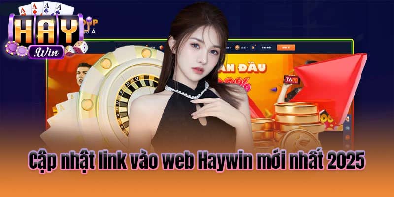 Cập nhật link vào web Haywin mới nhất 2025